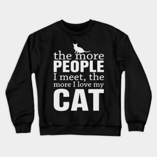 The more people I meet the more I love my cat Crewneck Sweatshirt